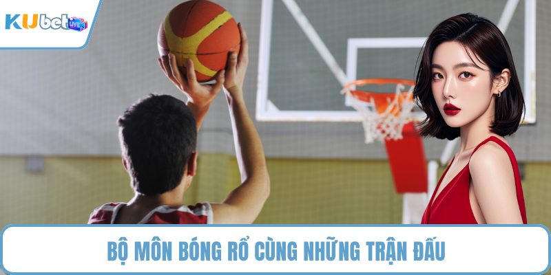Bộ môn bóng rổ cùng những trận đấu