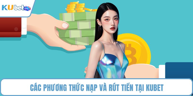 Các phương thức nạp và rút tiền tại KUBET
