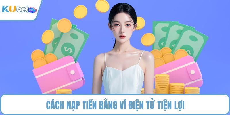 Cách nạp tiền bằng ví điện tử tiện lợi