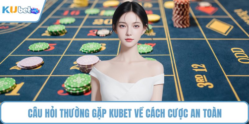 Câu hỏi thường gặp KUBET về cách cược an toàn