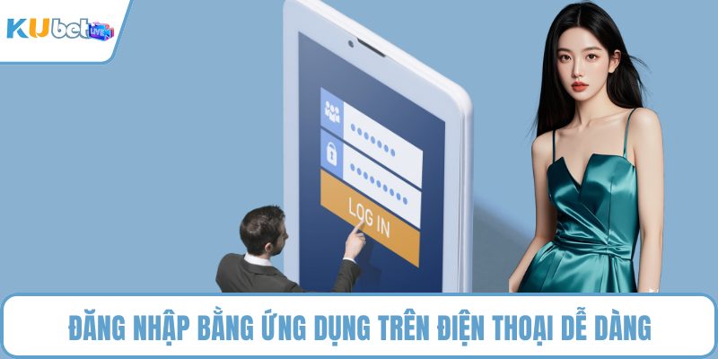 Đăng nhập bằng ứng dụng trên điện thoại dễ dàng