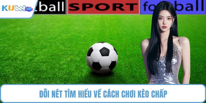 Đôi nét tìm hiểu về cách chơi kèo chấp