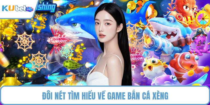 Đôi nét tìm hiểu về game bắn cá xèng