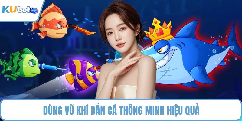 Dùng vũ khí bắn cá thông minh hiệu quả