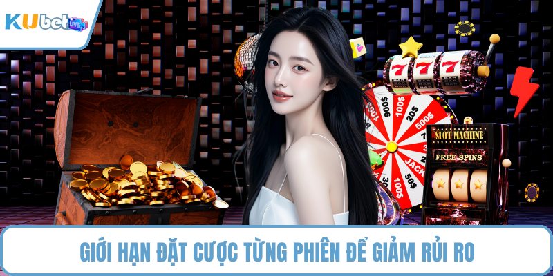 Giới hạn đặt cược từng phiên để giảm rủi ro