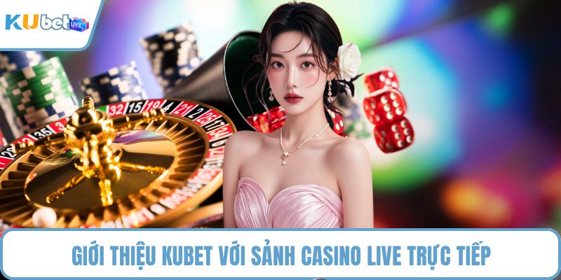 Giới thiệu KUBET với sảnh casino live trực tiếp