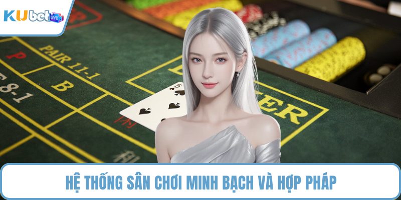 Hệ thống sân chơi minh bạch và hợp pháp