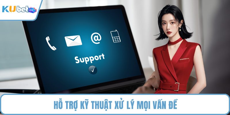 Hỗ trợ kỹ thuật xử lý mọi vấn đề
