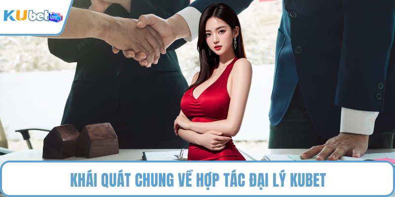 Khái quát chung về hợp tác đại lý KUBET