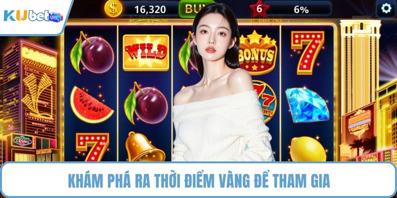 Khám phá ra thời điểm vàng để tham gia