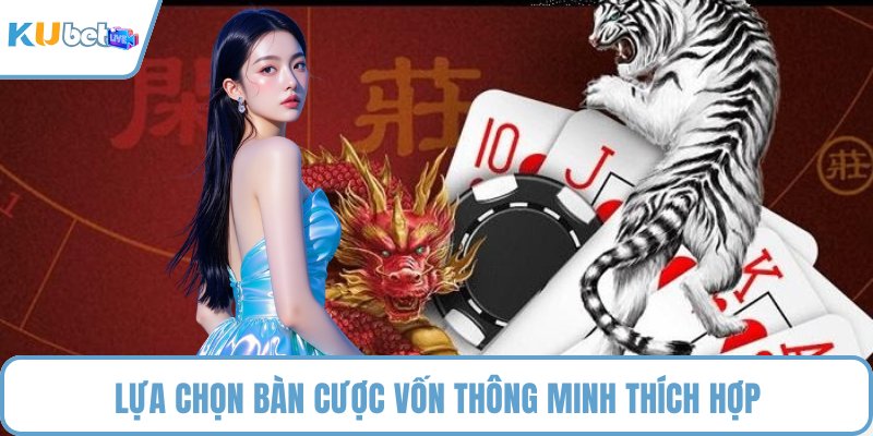 Lựa chọn bàn cược vốn thông minh thích hợp