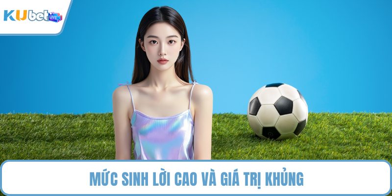 Mức sinh lời cao và giá trị khủng