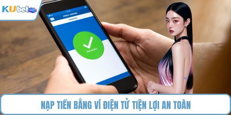 Nạp tiền bằng ví điện tử tiện lợi an toàn