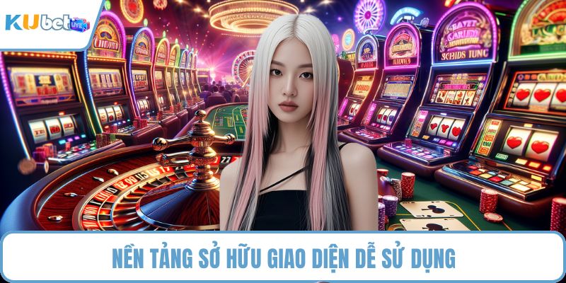 Nền tảng sở hữu giao diện dễ sử dụng