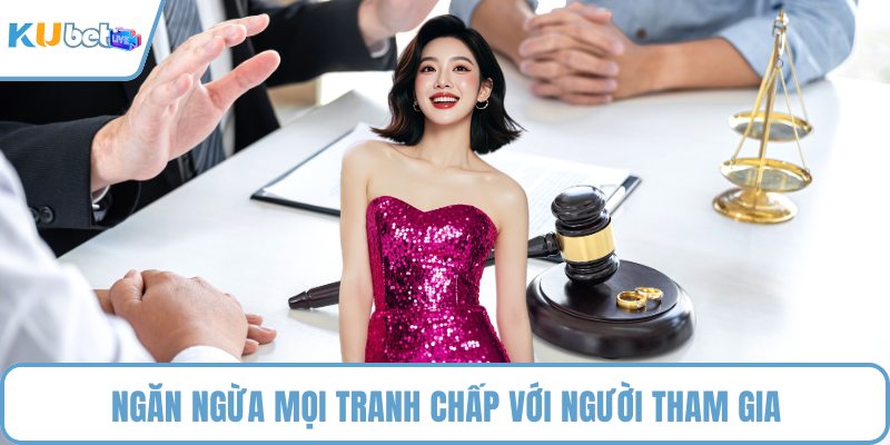 Ngăn ngừa mọi tranh chấp với người tham gia