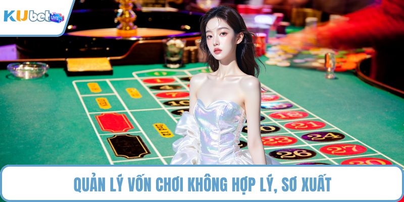 Quản lý vốn chơi không hợp lý, sơ xuất