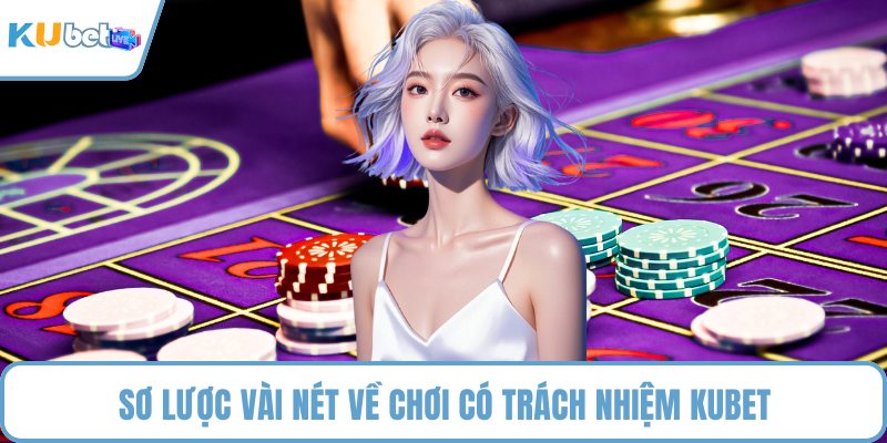 Sơ lược vài nét về chơi có trách nhiệm KUBET