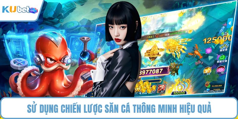 Sử dụng chiến lược săn cá thông minh hiệu quả