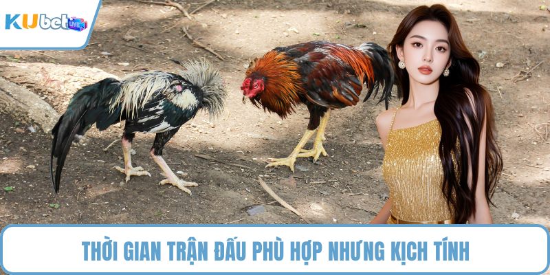 Thời gian trận đấu phù hợp nhưng kịch tính