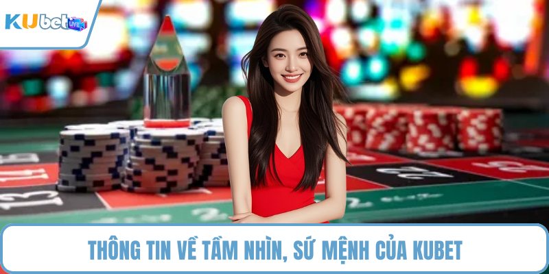 Thông tin về tầm nhìn, sứ mệnh của KUBET