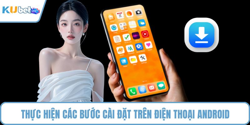 Thực hiện các bước cài đặt trên điện thoại Android