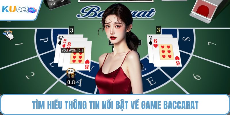 Tìm hiểu thông tin nổi bật về game Baccarat