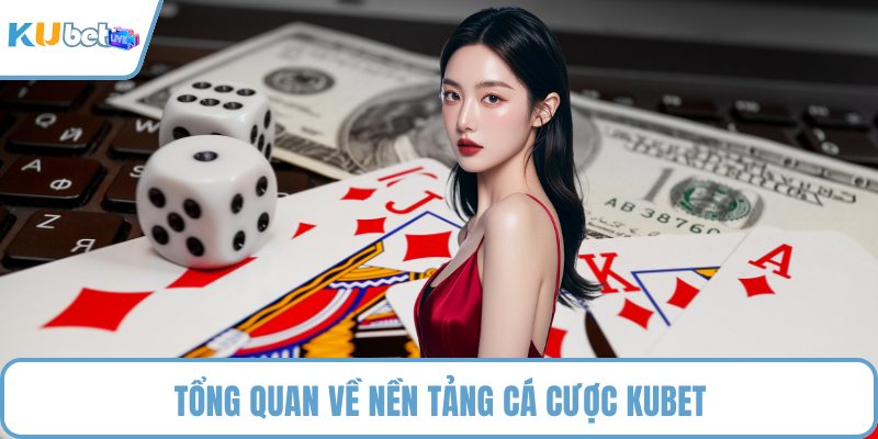 Tổng quan về nền tảng cá cược KUBET