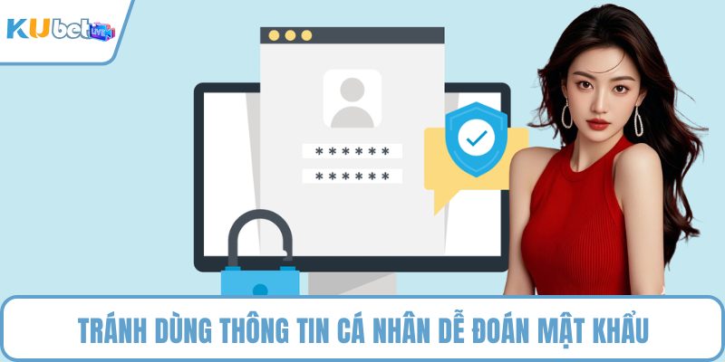 Tránh dùng thông tin cá nhân dễ đoán mật khẩu