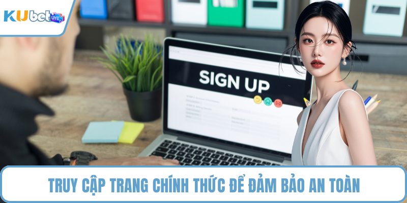 Truy cập trang chính thức để đảm bảo an toàn