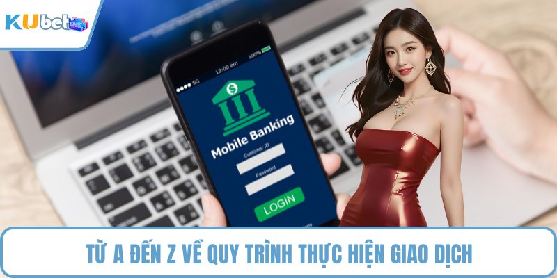 Từ A đến Z về quy trình thực hiện giao dịch