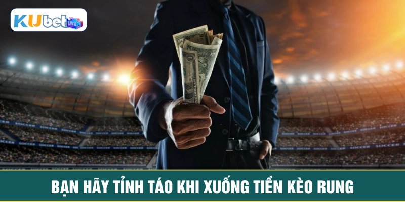 Bạn hãy tỉnh táo khi xuống tiền kèo rung