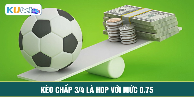 Kèo chấp 3/4 là HDP với mức 0.75