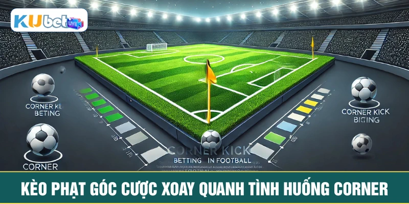 Kèo phạt góc cược xoay quanh tình huống corner