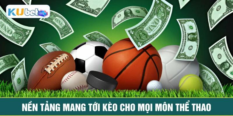 Nền tảng mang tới kèo cho mọi môn thể thao